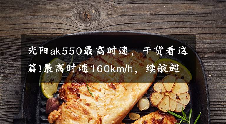 光阳ak550最高时速，干货看这篇!最高时速160km/h，续航超200公里，2款超级电摩将面世