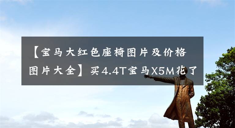 【宝马大红色座椅图片及价格图片大全】买4.4T宝马X5M花了188万韩元，跑车座椅已经解释了一切。