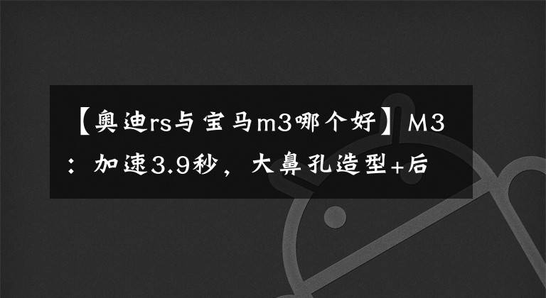 【奥迪rs与宝马m3哪个好】M3：加速3.9秒，大鼻孔造型+后驱+运动座椅，比RS4还犀利