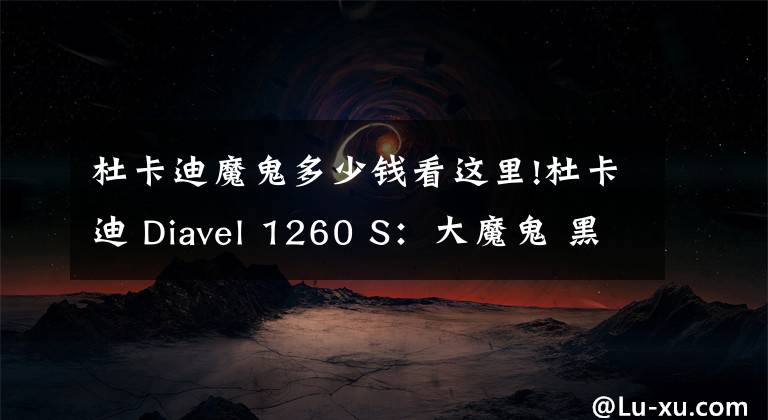 杜卡迪魔鬼多少钱看这里!杜卡迪 Diavel 1260 S：大魔鬼 黑金版