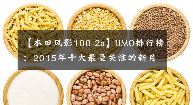 【本田风影100-2a】UMO排行榜：2015年十大最受关注的新月车。