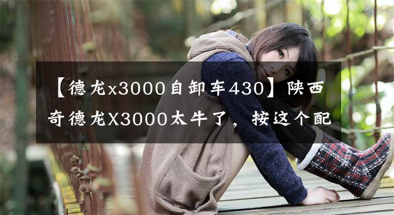 【德龙x3000自卸车430】陕西奇德龙X3000太牛了，按这个配置卖40万一年要赚很多钱吗？