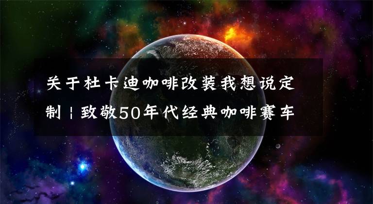 关于杜卡迪咖啡改装我想说定制 | 致敬50年代经典咖啡赛车 Ducati 996改装欣赏