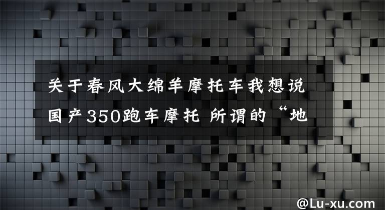 关于春风大绵羊摩托车我想说国产350跑车摩托 所谓的“地平线”真有那么不堪吗