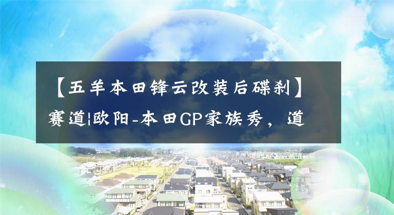 【五羊本田锋云改装后碟刹】赛道|欧阳-本田GP家族秀，道路实力派！