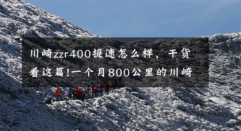 川崎zzr400提速怎么样，干货看这篇!一个月800公里的川崎400车主的几点建议