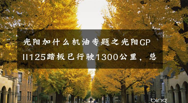 光阳加什么机油专题之光阳GPII125踏板已行驶1300公里，总结
