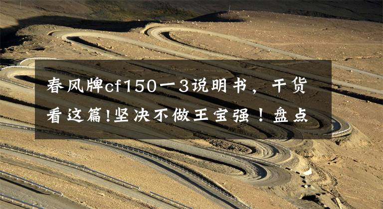 春风牌cf150一3说明书，干货看这篇!坚决不做王宝强！盘点那些可靠又有颜值的性价比机车