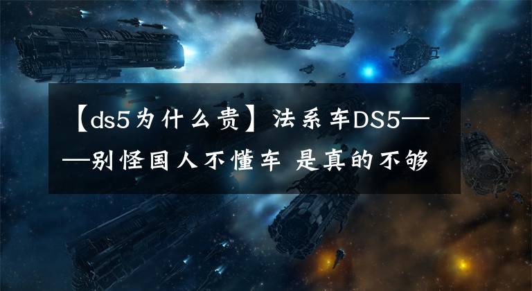 【ds5为什么贵】法系车DS5——别怪国人不懂车 是真的不够好