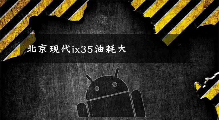 北京现代ix35油耗大