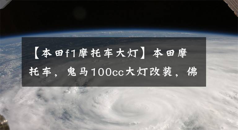 【本田f1摩托车大灯】本田摩托车，鬼马100cc大灯改装，佛山南海首发。