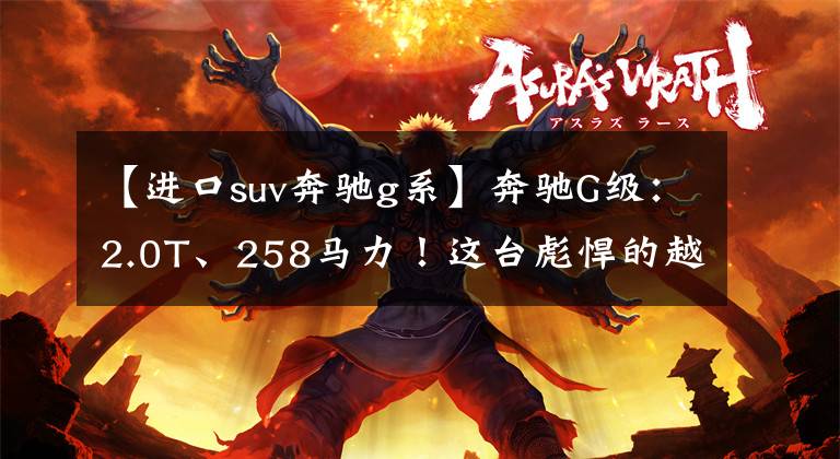 【进口suv奔驰g系】奔驰G级：2.0T、258马力！这台彪悍的越野车还有9个挡