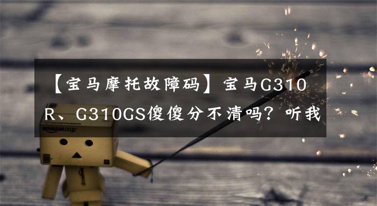 【宝马摩托故障码】宝马G310R、G310GS傻傻分不清吗？听我说