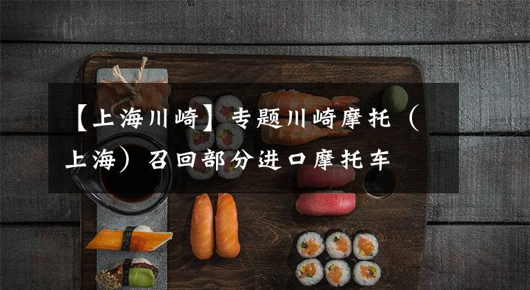 【上海川崎】专题川崎摩托（上海）召回部分进口摩托车