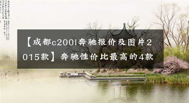 【成都c200l奔驰报价及图片2015款】奔驰性价比最高的4款车