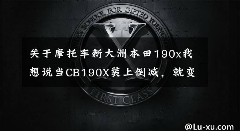 关于摩托车新大洲本田190x我想说当CB190X装上倒减，就变成了CB200X，但外观很抢眼
