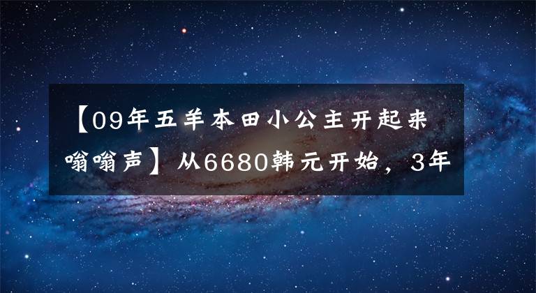 【09年五羊本田小公主开起来嗡嗡声】从6680韩元开始，3年保修的欧阳-本田“小公主”熙云100正式公布