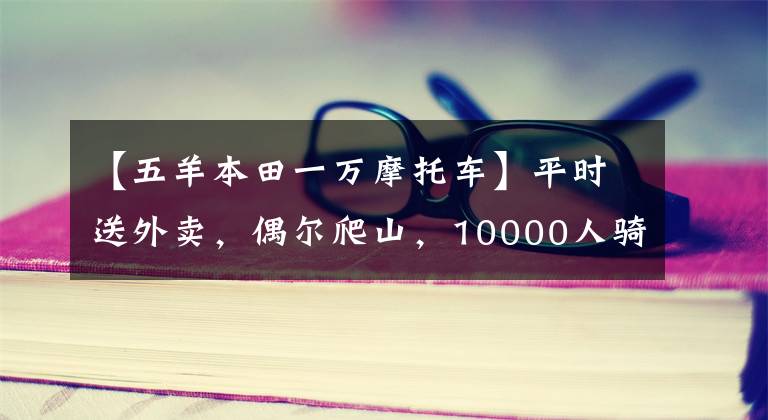 【五羊本田一万摩托车】平时送外卖，偶尔爬山，10000人骑自行车求推荐？