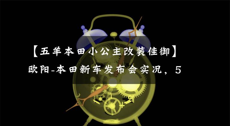 【五羊本田小公主改装佳御】欧阳-本田新车发布会实况，5辆新车完整介绍！