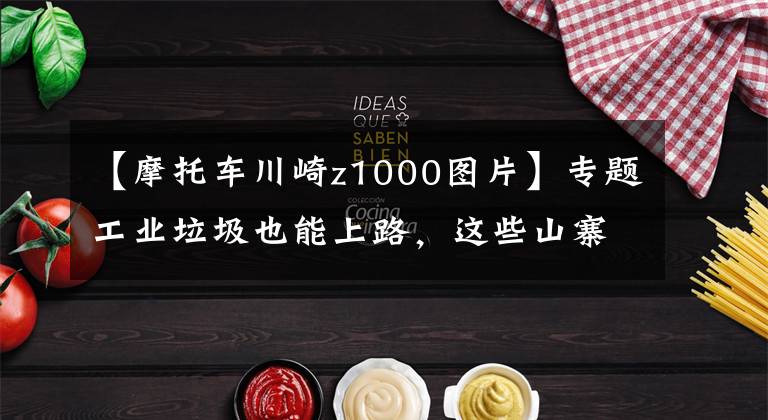 【摩托车川崎z1000图片】专题工业垃圾也能上路，这些山寨摩托车真是毫无底线
