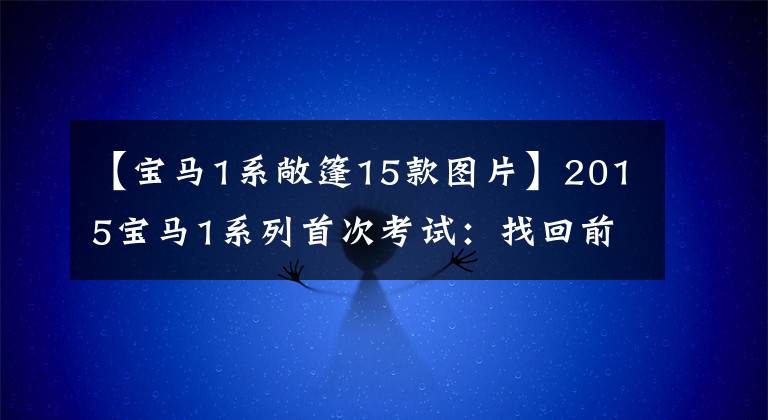 【宝马1系敞篷15款图片】2015宝马1系列首次考试：找回前3系列的快乐评价