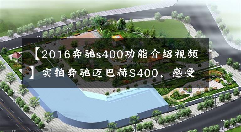 【2016奔驰s400功能介绍视频】实拍奔驰迈巴赫S400，感受顶级奢华商务座驾