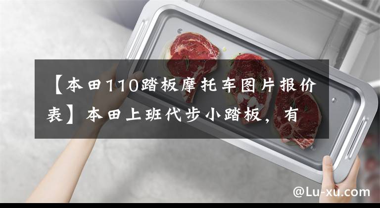 【本田110踏板摩托车图片报价表】本田上班代步小踏板，有CBS，配6.4L油箱，碟刹版9千多
