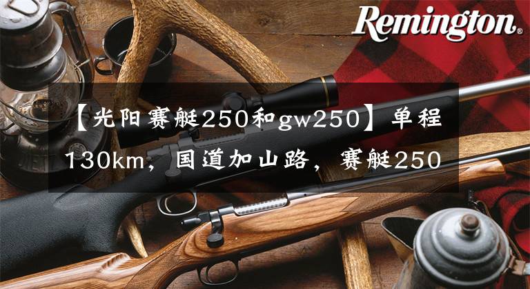 【光阳赛艇250和gw250】单程130km，国道加山路，赛艇250，RT3和档车如何选？
