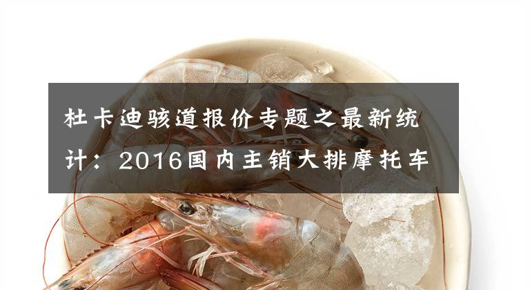 杜卡迪骇道报价专题之最新统计：2016国内主销大排摩托车售价一览