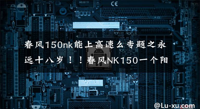 春风150nk能上高速么专题之永远十八岁！！春风NK150一个阳光灿烂的少年！