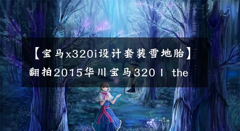 【宝马x320i设计套装雪地胎】翻拍2015华川宝马320 I  the  ring运动的名字