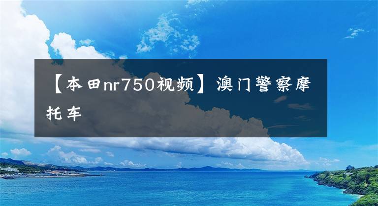 【本田nr750视频】澳门警察摩托车