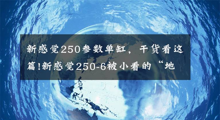 新感觉250参数单缸，干货看这篇!新感觉250-6被小看的“地平线”
