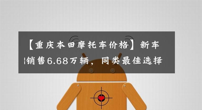 【重庆本田摩托车价格】新车|销售6.68万辆，同类最佳选择？本田梦翼新500系列上市