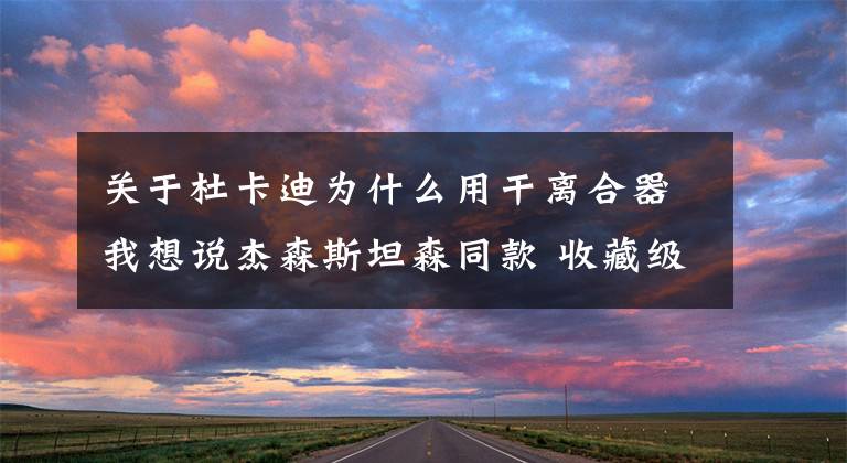 关于杜卡迪为什么用干离合器我想说杰森斯坦森同款 收藏级杜卡迪GP赛车市售版Desmosedici RR