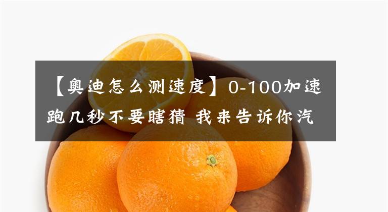 【奥迪怎么测速度】0-100加速跑几秒不要瞎猜 我来告诉你汽车加速成绩怎么测