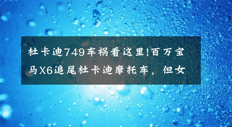 杜卡迪749车祸看这里!百万宝马X6追尾杜卡迪摩托车，但女车主出口很伤人