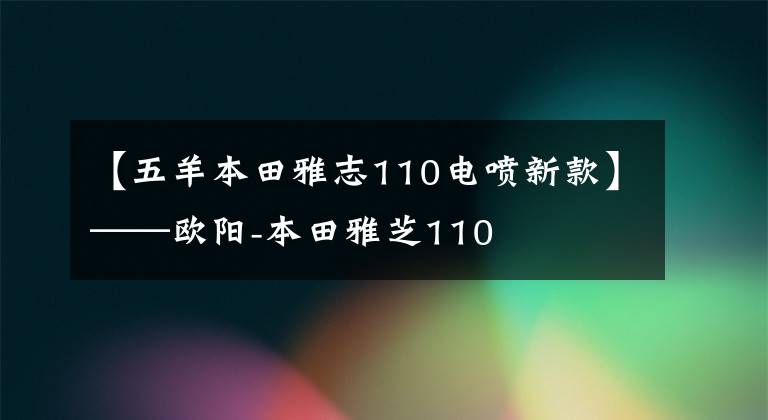 【五羊本田雅志110电喷新款】——欧阳-本田雅芝110