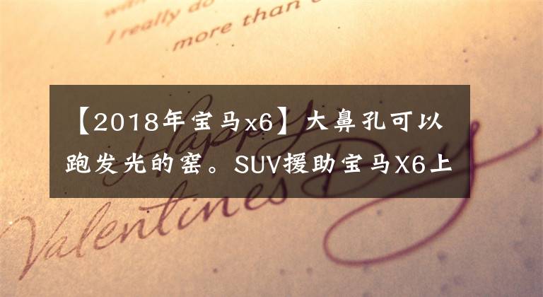 【2018年宝马x6】大鼻孔可以跑发光的窑。SUV援助宝马X6上信：78.69万件