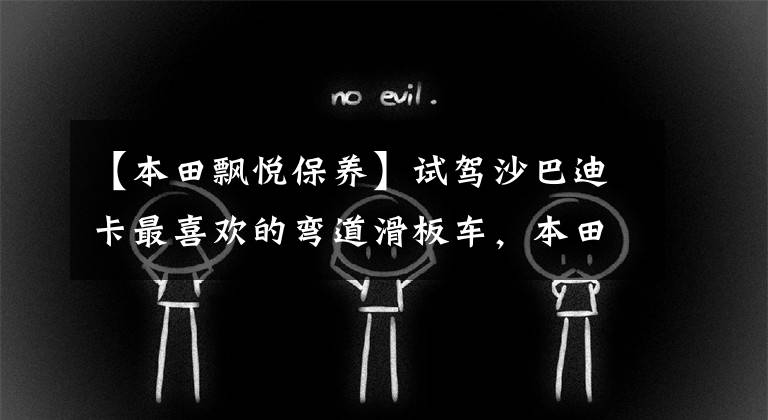 【本田飘悦保养】试驾沙巴迪卡最喜欢的弯道滑板车，本田。
