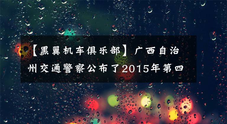 【黑翼机车俱乐部】广西自治州交通警察公布了2015年第四季度摩托车准入证抽签结果