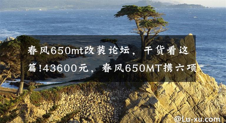 春风650mt改装论坛，干货看这篇!43600元，春风650MT携六项改装升级，新款上市