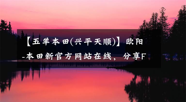 【五羊本田(兴平天顺)】欧阳-本田新官方网站在线，分享FUN乐趣