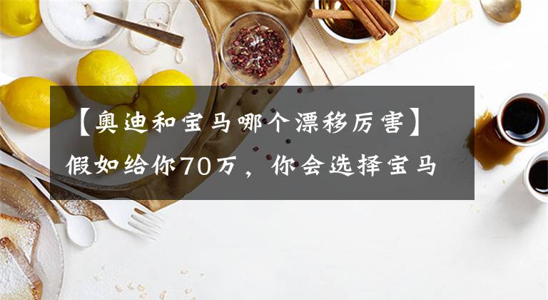 【奥迪和宝马哪个漂移厉害】假如给你70万，你会选择宝马M2还是奥迪RS3？