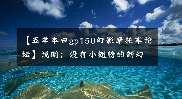 【五羊本田gp150幻影摩托车论坛】说明：没有小翅膀的新幻影150怎么飞
