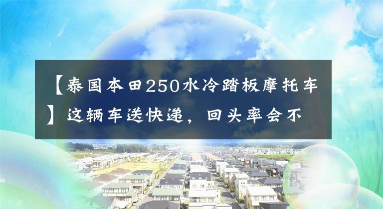 【泰国本田250水冷踏板摩托车】这辆车送快递，回头率会不会太高？-本田PS 250