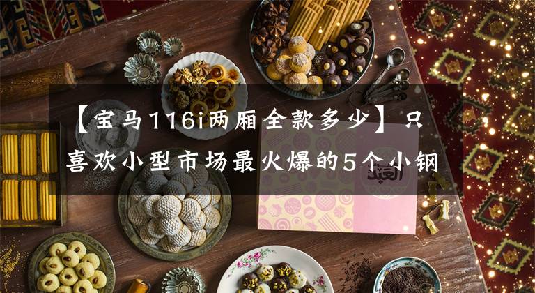 【宝马116i两厢全款多少】只喜欢小型市场最火爆的5个小钢炮。