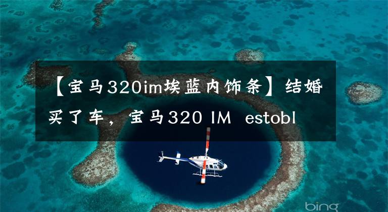 【宝马320im埃蓝内饰条】结婚买了车，宝马320 IM  estoblue外观真漂亮