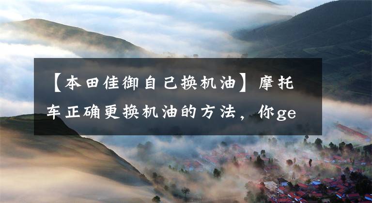【本田佳御自己换机油】摩托车正确更换机油的方法，你get到了吗？