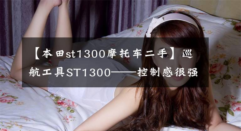 【本田st1300摩托车二手】巡航工具ST1300——控制感很强的旅行车